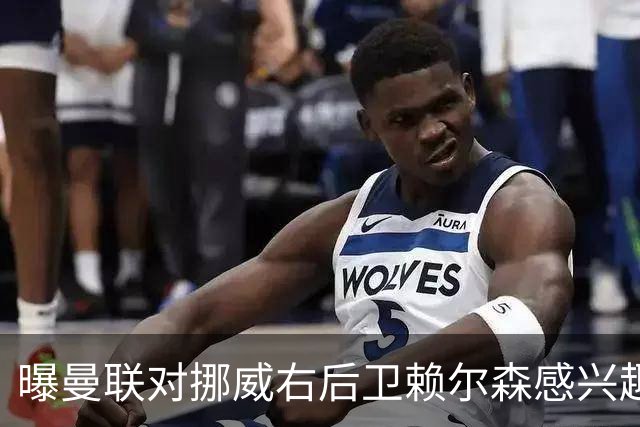 曝曼联对挪威右后卫赖尔森感兴趣 愿付2580万镑转会费